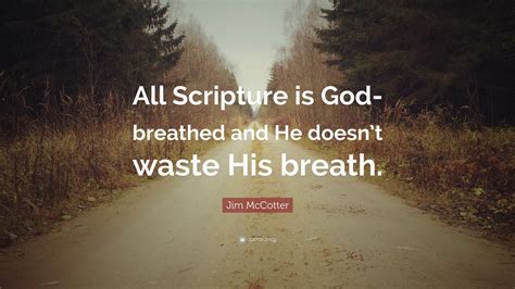 All scripture is god breathed - 2 Timothy 3:16-17New International Version. 16 All Scripture is God-breathed and is useful for teaching, rebuking, correcting and training in righteousness, 17 so that the servant of God[ a] may be thoroughly equipped for every good work. Read full chapter.